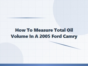 A Guide to Measuring Oil Volume for Your Ford Camry